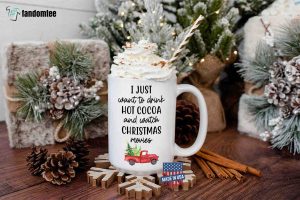I Just Want To Drink Hot Cocoa and Watch Christmas Movies Mug