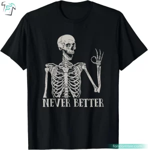 Funny Halloween Never Better Skeleton Shirt For Mens and Womens