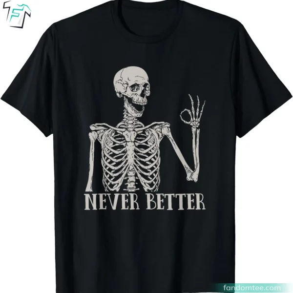 Funny Halloween Never Better Skeleton Shirt For Mens and Womens