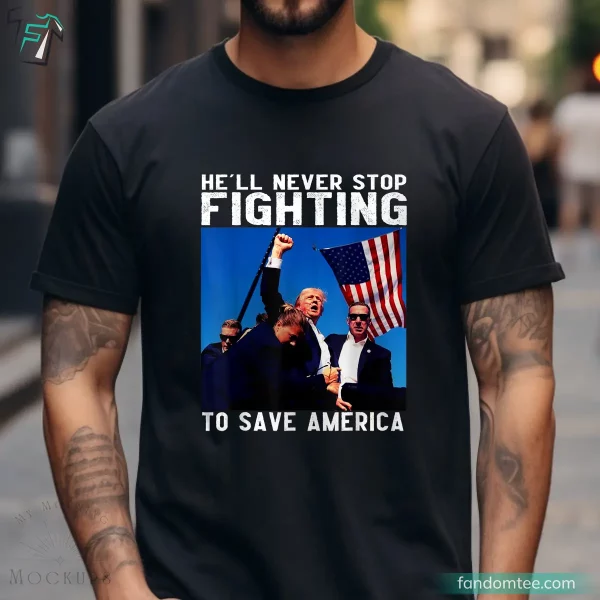 He’ll Never Stop Fighting To Save America T Shirts for Trump Supporters 2024