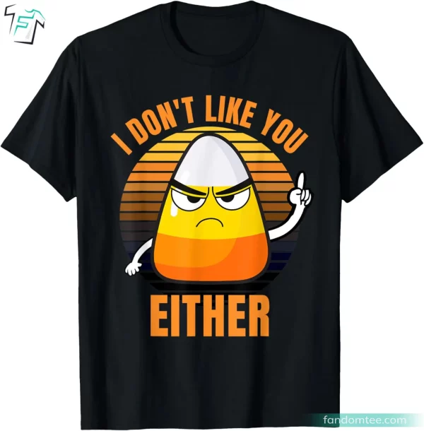 I Dont Like You Either Candy Corn Shirt Funny Halloween Tee