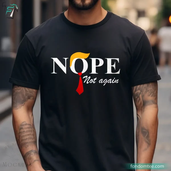 Nope Not Again Donald Trump Tee Shirts for Pro Trump 2024