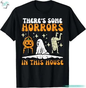 There's Some Horrors In This House Funny Halloween Shirts for Guys