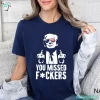 You Missed Fuckers Funny Trump Support Shirts