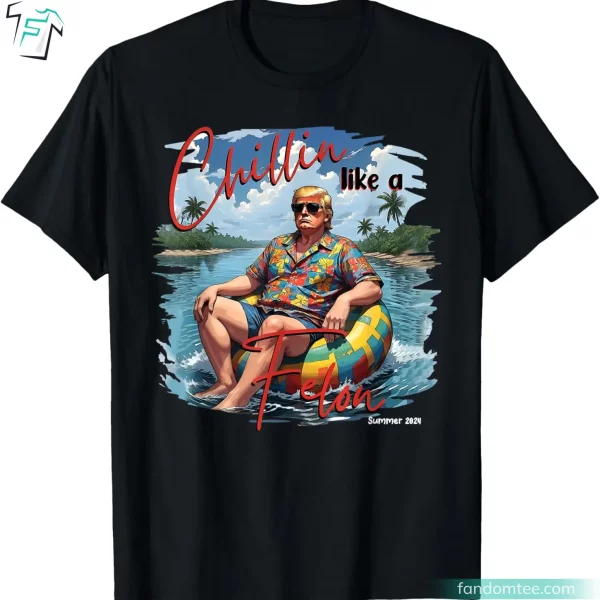 Chillin’ Like A Felon Summer 2024 Best Trump Tshirt