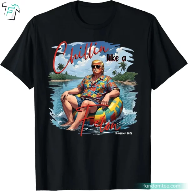 Chillin’ Like A Felon Summer 2024 Best Trump Tshirt