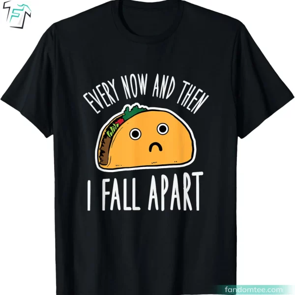 Cute Every Now And Then I Fall Apart Taco Funny Fall Shirt