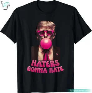 Haters Gonna Hate Funny Bubble Gum New Trump T Shirt