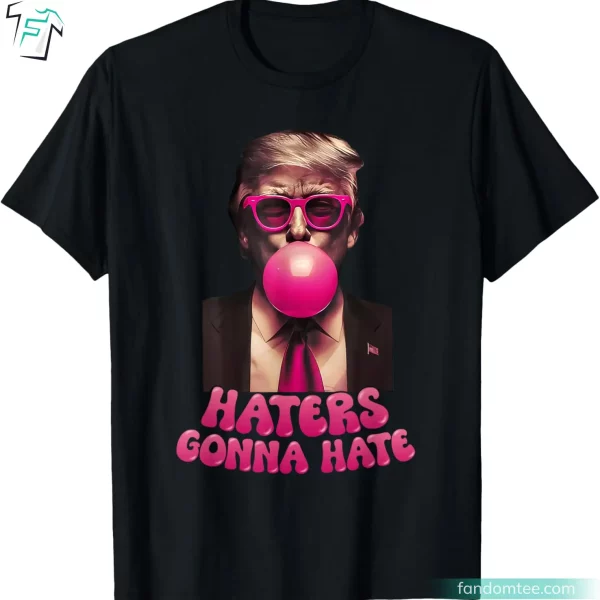 Haters Gonna Hate Funny Bubble Gum New Trump T Shirt