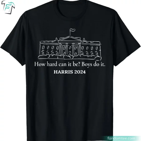 How Hard Can It Be Kamala Harris 2024 Shirt For President Campaign Election