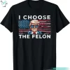 I Choose The Felon Funny Donald Trump Felon Shirt