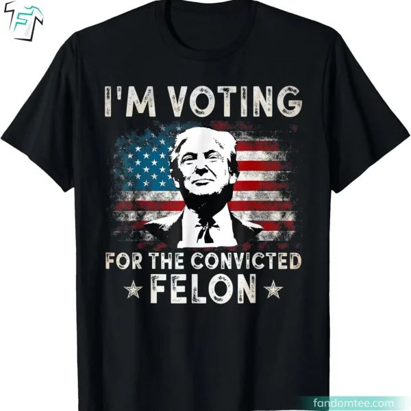 I’m Voting For The Convicted Felon Vintage Free Trump Shirts