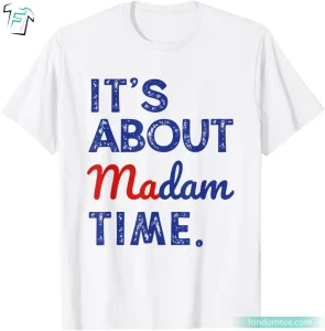 It's About Madam Time President Election Kamala Harris Tee Shirts