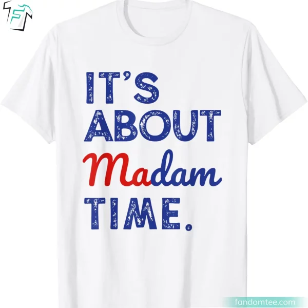 It’s About Madam Time President Election Kamala Harris Tee Shirts