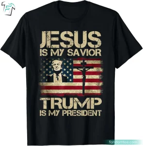 Jesus Is My Savior Trump Is My President Donald Trump's Campaign Shirt