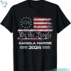 Kamala Harris 2024 US Flag We The People Shirts