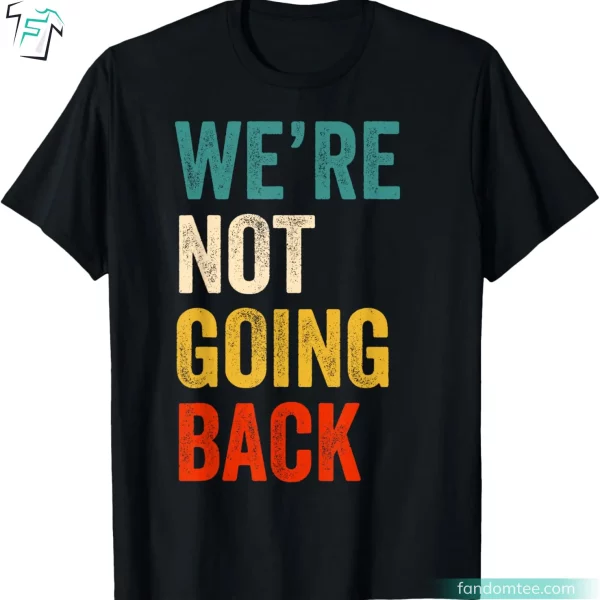 Kamala Harris We Are Not Going Back Shirt For President Kamala 2024