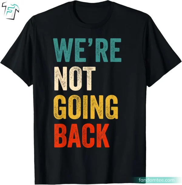 Kamala Harris We Are Not Going Back Shirt For President Kamala 2024