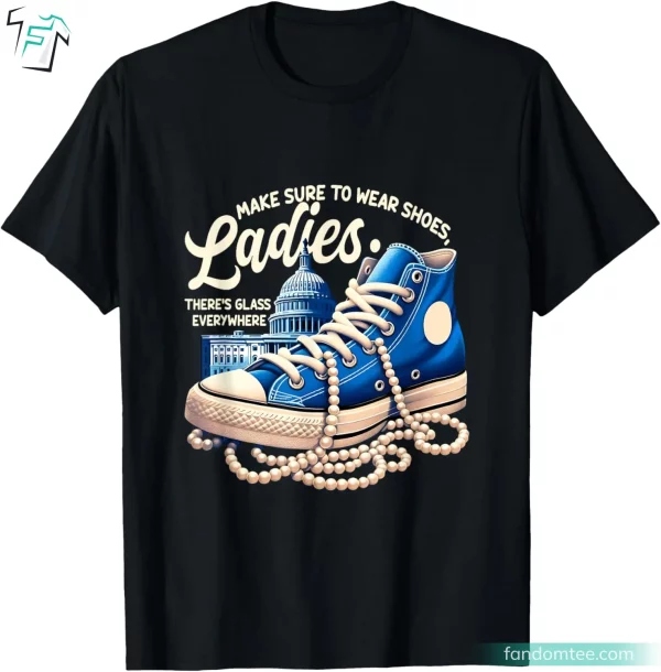 Make Sure To Wear Shoes Ladies Funny Kamala Harris Tshirts