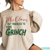 Mrs Claus But Married To The Grinch Sweatshirt Funny Grinch Christmas Gifts