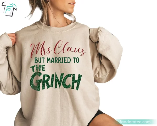 Mrs Claus But Married To The Grinch Sweatshirt Funny Grinch Christmas Gifts