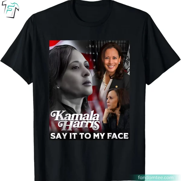 Say It To My Face Kamala Harris Tee Shirts