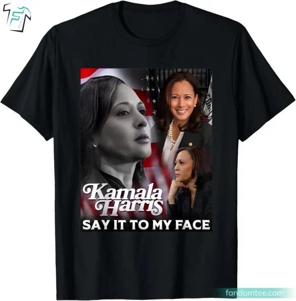 Say It To My Face Kamala Harris Tee Shirts