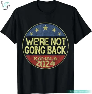 We're Not Going Back Kamala Harris For President Tshirt