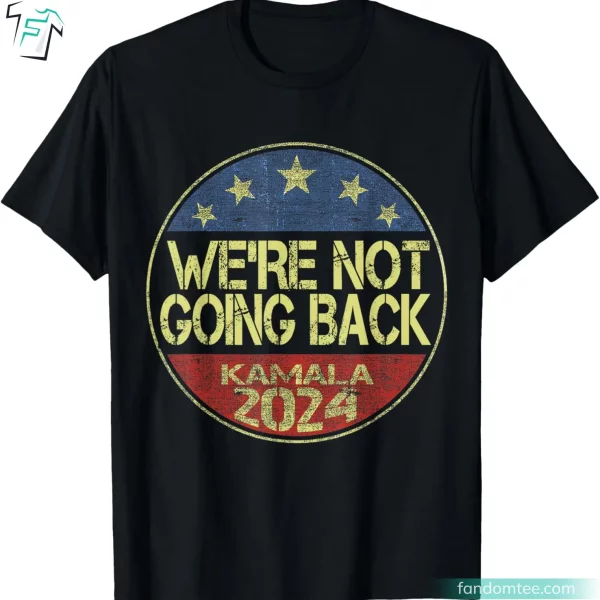 We’re Not Going Back Kamala Harris For President Tshirt