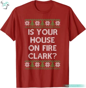 Funny Is Your House On Fire Clark Griswold Christmas Shirts