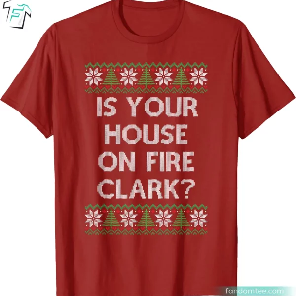 Funny Is Your House On Fire Clark Griswold Christmas Shirts