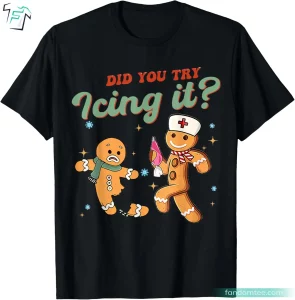 Funny Nurse Did You Try Icing It Christmas Gingerbread Shirt