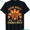 Guess What Turkey Butt Thanksgiving Funny Shirts