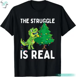 The Struggle Is Real X Mas Tree Funny Dinosaur Shirts