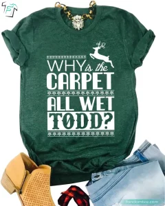 Why Is The Carpet All Wet Todd Funny Christmas Vacation Shirts For Men