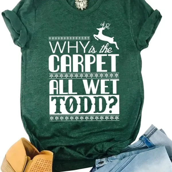 Why Is The Carpet All Wet Todd Funny Christmas Vacation Shirts For Men